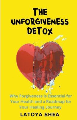 The Unforgiveness Detox - Latoya Shea - cover