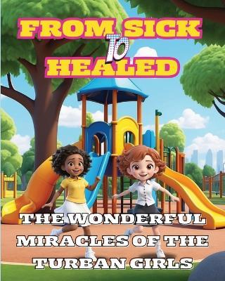 From Sick to Healed: The Wonderful Miracles of the Turban Girls - Latoya Shea - cover