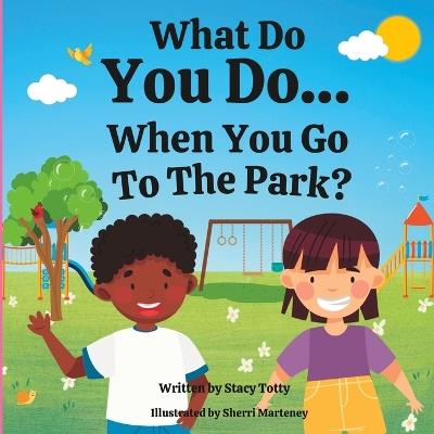 What Do You Do When You Go To The Park? - Stacy Totty - cover