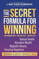 The Secret Formula for Winning: How Winners Think, How They Talk, and How They Act