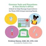 Common Tests and Procedures at Your Doctor's Office: A Book to Help Manage Expectations for Those With Unique Learning Needs