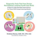 Diagnostic Tests That Your Doctor Has Ordered, Looking Inside Your Body: A Book to Help Manage Expectations for Those With Unique Learning Needs