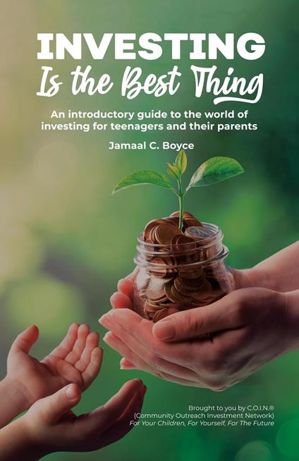 Investing Is The Best Thing: An Introductory Guide to the World of Investing for Teenagers and Their Parents