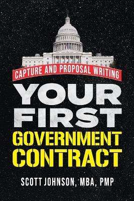 Your First Government Contract: Capture and Proposal Writing - Scott Johnson - cover