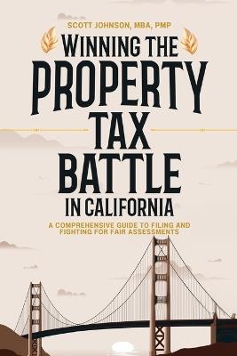 Winning the Property Tax Battle in California: A Comprehensive Guide to Filing and Fighting for Fair Assessments - Scott Dale Johnson - cover
