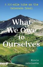 What We Owe to Ourselves: a 500-mile hike on the Colorado Trail