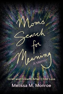 Mom's Search for Meaning: Grief and Growth After Child Loss - Melissa Monroe - cover