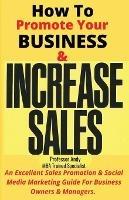 How To Promote Your Business & Increase Sales: An Excellent Sales Promotion & Social Media Marketing Guide for Business Owners & Managers - Andy - cover