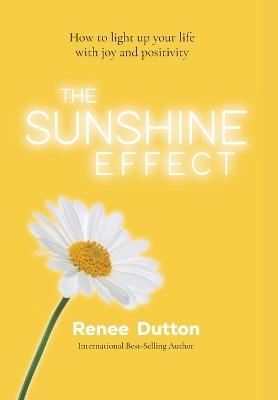 The Sunshine Effect: How to Light Up Your Life With Joy and Positivity - Renee Dutton - cover