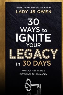 30 Ways to Ignite Your Legacy in 30 Days: How You Can Make a Difference for Humanity - Jb Owen - cover