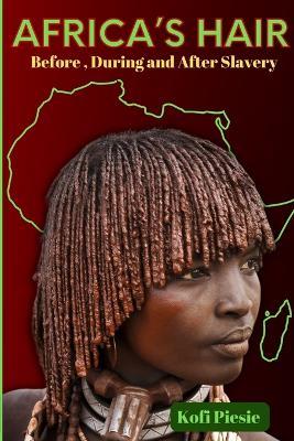 Africa's Hair: Before, During And After Slavery - Kofi Piesie - cover