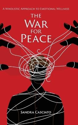 The War for Peace: A Wholistic Approach to Emotional Wellness - Sandra Casciato - cover