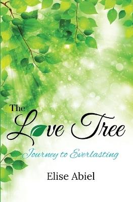 The Love Tree: Journey to Everlasting - Elise Abiel - cover