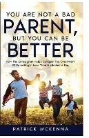 You Are Not A Bad Parent, But You Can Be Better - Patrick J McKenna - cover