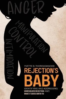 Rejection's Baby: Identifying and Addressing Unresolved Rejection and What It Gives Birth To: Identifying and Addressing - Yvette D Thoroughgood - cover