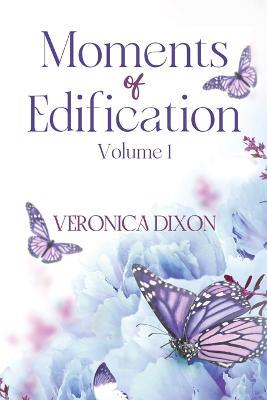 Moments of Edification: Volume 1: Volume - Veronica Dixon - cover