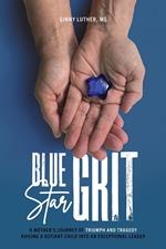 Blue Star Grit: A Mother’s Journey of Triumph and Tragedy Raising a Defiant Child into an Exceptional Leader