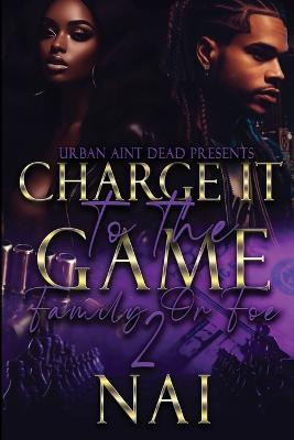 Charge It To The Game 2: Family or Foe - Nai - cover
