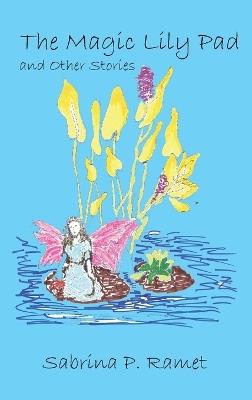 The Magic Lily Pad and Other Stories for Children - Sabrina P Ramet - cover