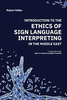 Introduction to the Ethics of Sign Language Interpreting in the Middle East - Robert J Malka - cover