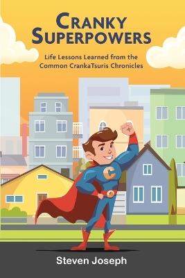 Cranky Superpowers: Life Lessons Learned from the Common CrankaTsuris Chronicles - Steven Joseph - cover