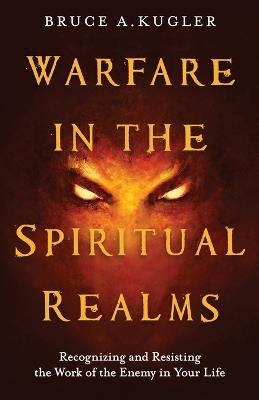 Warfare in the Spiritual Realms - Bruce A Kugler - cover