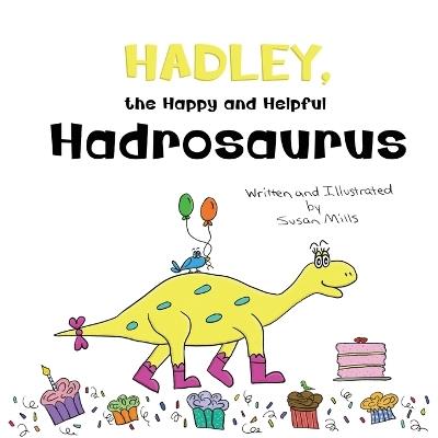 Hadley, the Happy and Helpful Hadrosaurus: A Yummy Tale about Creating a Space Where Friends with Food Allergies Feel Safe, Loved, and Included - Susan Mills - cover