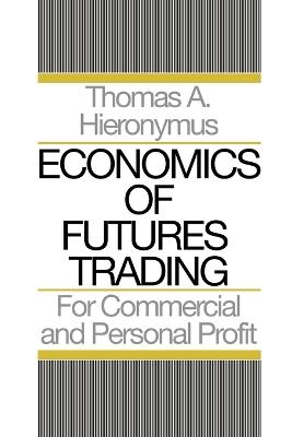 Economics of Futures Trading: For Commercial and Personal Profit - Thomas A Hieronymus - cover