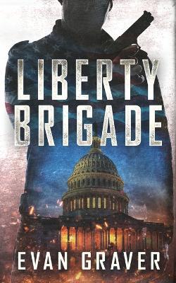 Liberty Brigade: A Militia Conspiracy Thriller - Evan Graver - cover