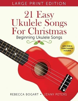 21 Easy Ukulele Songs for Christmas: Learn Traditional Holiday Classics for Solo Ukelele with Songbook of Sheet Music + Video Access - Jenny Peters,Rebecca Bogart - cover