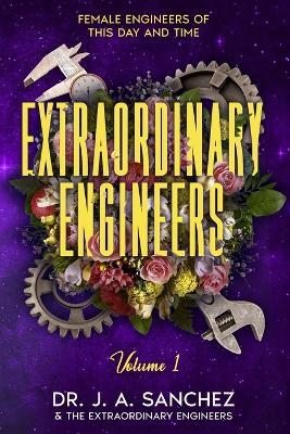 Extraordinary Engineers: Female Engineers of This Day and Time - J A Sanchez - cover