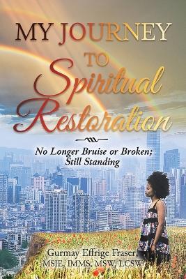 My Journey to Spiritual Restoration: No Longer Bruise or Broken; Still Standing - Gurmay Effrige Fraser - cover