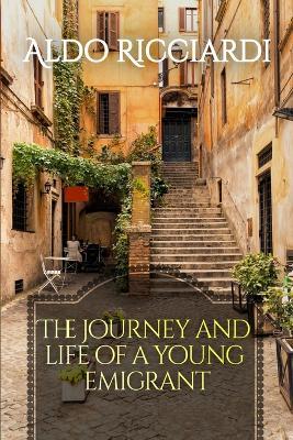 The Journey and Life of a Young Emigrant - Aldo Ricciardi - cover