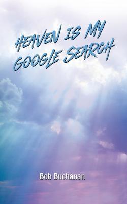 Heaven is My Google Search - Bob Buchanan - cover