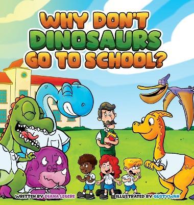 Why Don't Dinosaurs Go to School? - Diana Legere - cover