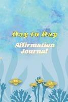 Day to Day Affirmation Journal: 77 pages for Day-to-Day affirmations to keep you align and know yourself worth. - Hayde Miller - cover