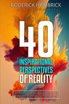 40 Inspirational Perspectives of Reality: A Collection of Inspirational Messages to Help Individuals Live Out Their Dreams - The Acronymist - cover