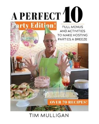 A Perfect 10 Party Edition: Full Menus and Activities to Make Hosting Parties a Breeze - Tim Mulligan - cover