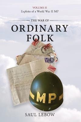 The War of Ordinary Folk: Exploits of a World War II MP 2024 - Saul LeBow - cover