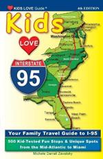 KIDS LOVE I-95, 4th Edition: Your Family Travel Guide to I-95. 500 Kid-Tested Fun Stops & Unique Spots from the Mid-Atlantic to Miami