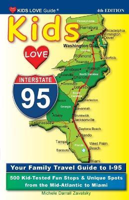 KIDS LOVE I-95, 4th Edition: Your Family Travel Guide to I-95. 500 Kid-Tested Fun Stops & Unique Spots from the Mid-Atlantic to Miami - Michele Darrall Zavatsky - cover