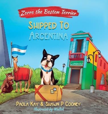 Zorro the Boston Terrier: Shipped to Argentina - Paola Kay - cover