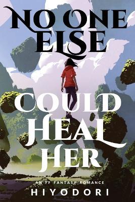 No One Else Could Heal Her: An FF Fantasy Romance - Hiyodori - cover