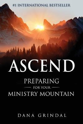 Ascend: Preparing for Your Ministry Mountain - Dana Grindal - cover