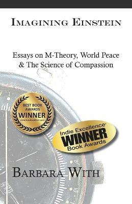 Imagining Einstein: Essays on M-Theory, World Peace & The Science of Compassion - Barbara With - cover