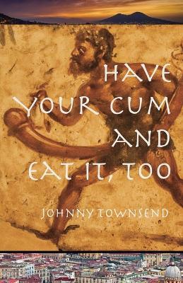 Have Your Cum and Eat It, Too - Johnny Townsend - cover