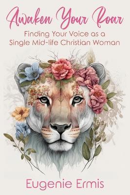 Awaken Your Roar: Finding Your Voice As a Single Mid-Life Christian Woman - Eugenie Ermis - cover