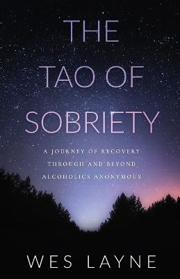 The Tao of Sobriety: A Journey of Recovery Through and Beyond Alcoholics Anonymous - Wes Layne - cover