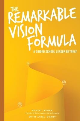 The Remarkable Vision Formula: A Guided School Leader Retreat - Daniel Bauer,Ariel Curry - cover