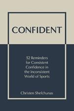 Confident: 52 Reminders for Consistent Confidence in the Inconsistent World of Sports